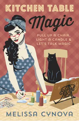 Magie am Küchentisch: Nimm dir einen Stuhl, zünde eine Kerze an und lass uns über Magie sprechen - Kitchen Table Magic: Pull Up a Chair, Light a Candle & Let's Talk Magic