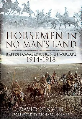 Reiter im Niemandsland: Britische Kavallerie und Grabenkrieg, 1914-1918 - Horsemen in No Man's Land: British Cavalry and Trench Warfare, 1914-1918