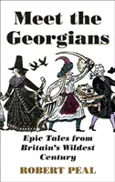 Meet the Georgians - Epische Erzählungen aus Großbritanniens wildestem Jahrhundert - Meet the Georgians - Epic Tales from Britain's Wildest Century