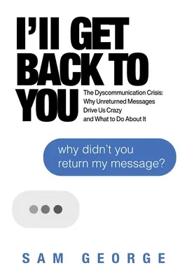 Ich melde mich wieder bei dir: Die Dyskommunikations-Krise: Warum uns unerwiderte Nachrichten in den Wahnsinn treiben und was man dagegen tun kann - I'll Get Back to You: The Dyscommunication Crisis: Why Unreturned Messages Drive Us Crazy and What to Do about It