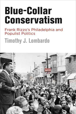 Arbeiter-Konservatismus: Frank Rizzos Philadelphia und die Politik der Populisten - Blue-Collar Conservatism: Frank Rizzo's Philadelphia and Populist Politics