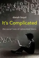 Es ist kompliziert: Das soziale Leben von vernetzten Teenagern - It's Complicated: The Social Lives of Networked Teens