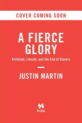 Ein grimmiger Ruhm: Antietam - Die verzweifelte Schlacht, die Lincoln rettete und die Sklaverei zum Scheitern brachte - A Fierce Glory: Antietam--The Desperate Battle That Saved Lincoln and Doomed Slavery