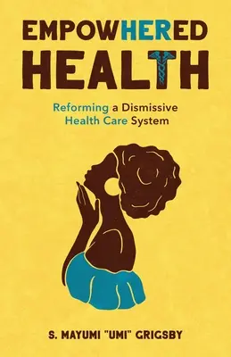 EmpowHERed Health: Die Reformierung eines zersetzenden Gesundheitssystems - EmpowHERed Health: Reforming a Dismissive Health Care System