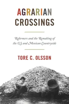 Agrarkreuzungen: Reformer und die Neugestaltung des us-amerikanischen und mexikanischen ländlichen Raums - Agrarian Crossings: Reformers and the Remaking of the Us and Mexican Countryside