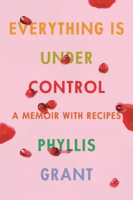 Alles ist unter Kontrolle: Ein Memoir mit Rezepten - Everything Is Under Control: A Memoir with Recipes