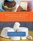 Die handwerkliche Käseherstellung: Der ultimative Leitfaden für Heim- und Marktproduzenten - Mastering Artisan Cheesemaking: The Ultimate Guide for Home-Scale and Market Producer