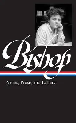 Elizabeth Bishop: Gedichte, Prosa und Briefe (Loa #180) - Elizabeth Bishop: Poems, Prose, and Letters (Loa #180)