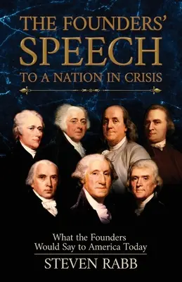 Die Ansprache der Gründer an eine Nation in der Krise: Was die Gründer dem heutigen Amerika sagen würden - The Founders' Speech to a Nation in Crisis: What the Founders Would Say to America Today