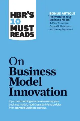 Hbr's 10 Must Reads on Business Model Innovation (mit dem Featured Article Reinventing Your Business Model von Mark W. Johnson, Clayton M. Christensen, und - Hbr's 10 Must Reads on Business Model Innovation (with Featured Article Reinventing Your Business Model by Mark W. Johnson, Clayton M. Christensen, an