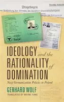 Ideologie und die Rationalität der Herrschaft: Die nationalsozialistische Germanisierungspolitik in Polen - Ideology and the Rationality of Domination: Nazi Germanization Policies in Poland