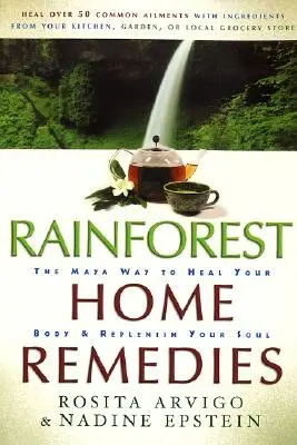Hausmittel aus dem Regenwald: Der Maya-Weg, um Ihren Körper zu heilen und Ihre Seele zu regenerieren - Rainforest Home Remedies: The Maya Way to Heal Your Body and Replenish Your Soul