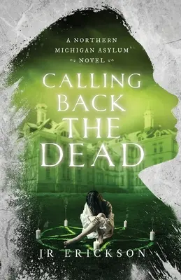 Die Toten zurückrufen: Ein Nord-Michigan-Asyl-Roman - Calling Back the Dead: A Northern Michigan Asylum Novel