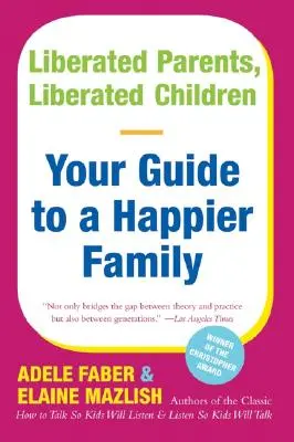 Befreite Eltern, befreite Kinder: Ihr Leitfaden für eine glücklichere Familie - Liberated Parents, Liberated Children: Your Guide to a Happier Family