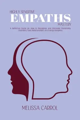 Hochsensible Empathie-Meisterschaft: Ein definitiver Leitfaden zum Erkennen und Beseitigen von Persönlichkeitsstörungen, toxischen Beziehungen und Energievampiren - Highly Sensitive Empaths Mastery: A Definitive Guide on How to Recognize and Eliminate Personality Disorders, Toxic Relationships, and Energy Vampires