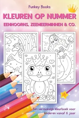 Kleuren op nummer - Eenhoorns, zeemeerminnen & Co.: Ein verblüffendes Klebebuch für Kinder ab 6 Jahren - Kleuren op nummer - Eenhoorns, zeemeerminnen & Co.: Een vermakelijk kleurboek voor kinderen vanaf 6 jaar
