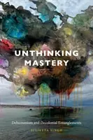 Unthinking Mastery: Dehumanismus und dekoloniale Verstrickungen - Unthinking Mastery: Dehumanism and Decolonial Entanglements