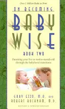 Wie man als Baby klug wird, Buch zwei: Wie Sie Ihr fünf- bis zwölfmonatiges Kind durch die Übergänge der Babyzeit begleiten - On Becoming Babywise, Book Two: Parenting Your Five to Twelve-Month-Old Through the Babyhood Transitions