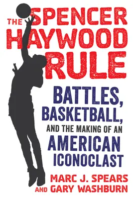 Die Spencer-Haywood-Regel: Schlachten, Basketball und die Entstehung eines amerikanischen Ikonoklasten - The Spencer Haywood Rule: Battles, Basketball, and the Making of an American Iconoclast