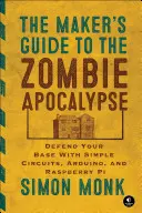 Der Maker's Guide für die Zombie-Apokalypse: Verteidige deine Basis mit einfachen Schaltkreisen, Arduino und Raspberry Pi - The Maker's Guide to the Zombie Apocalypse: Defend Your Base with Simple Circuits, Arduino, and Raspberry Pi