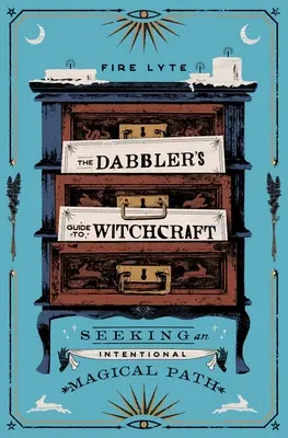 Der Leitfaden für Anfänger der Hexerei: Auf der Suche nach einem absichtlichen magischen Pfad - The Dabbler's Guide to Witchcraft: Seeking an Intentional Magical Path