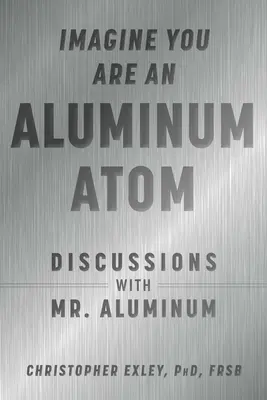 Stell dir vor, du bist ein Aluminiumatom: Gespräche mit Mr. Aluminum - Imagine You Are an Aluminum Atom: Discussions with Mr. Aluminum