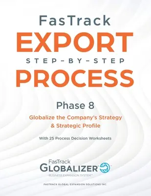 FasTrack-Schritt-für-Schritt-Prozess: Phase 8 - Globalisierung der Strategie und des strategischen Profils des Unternehmens - FasTrack Step-by-Step Process: Phase 8 - Globalizing the Company's Strategy and Strategic Profile