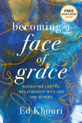 Ein Gesicht der Gnade werden: Auf dem Weg zu einer dauerhaften Beziehung zu Gott und anderen - Becoming a Face of Grace: Navigating Lasting Relationship with God and Others