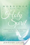 Morgens mit dem Heiligen Geist: Täglich auf die stille, kleine Stimme Gottes hören - Mornings with the Holy Spirit: Listening Daily to the Still, Small Voice of God