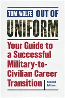 Außerhalb der Uniform: Ihr Leitfaden für einen erfolgreichen Übergang vom Militär in die zivile Karriere - Out of Uniform: Your Guide to a Successful Military-To-Civilian Career Transition