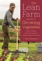 Der Lean Farm Leitfaden für den Gemüseanbau: Detaillierte Lean-Techniken für eine effiziente ökologische Produktion - The Lean Farm Guide to Growing Vegetables: More In-Depth Lean Techniques for Efficient Organic Production