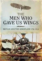 Die Männer, die uns Flügel verliehen haben: Großbritannien und das Flugzeug, 1796-1914 - The Men Who Gave Us Wings: Britain and the Aeroplane, 1796-1914