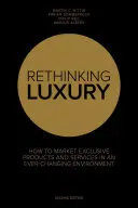 Luxus neu denken - Wie man exklusive Produkte in einem sich ständig verändernden Umfeld vermarktet - Rethinking Luxury - How to Market Exclusive Products in an Ever-Changing Environment