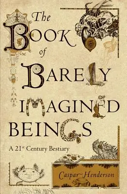 Das Buch der kaum vorstellbaren Wesen: Ein Bestiarium des 21. Jahrhunderts - The Book of Barely Imagined Beings: A 21st Century Bestiary