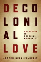 Dekoloniale Liebe: Erlösung in der kolonialen Moderne - Decolonial Love: Salvation in Colonial Modernity