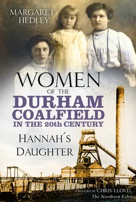 Frauen im Durham Coalfield im 20. Jahrhundert - Hannahs Tochter - Women of the Durham Coalfield in the 20th Century - Hannah's Daughter