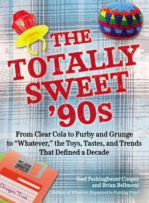 Die total süßen 90er: Von Clear Cola bis Furby, von Grunge bis Whatever - die Spielzeuge, Geschmäcker und Trends, die ein Jahrzehnt prägten - The Totally Sweet 90s: From Clear Cola to Furby, and Grunge to Whatever, the Toys, Tastes, and Trends That Defined a Decade