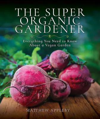 Der Super-Bio-Gärtner: Alles, was Sie über einen veganen Garten wissen müssen - The Super Organic Gardener: Everything You Need to Know about a Vegan Garden