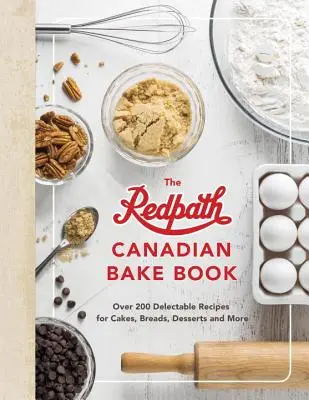 Das kanadische Redpath-Backbuch: Über 200 köstliche Rezepte für Kuchen, Brote, Desserts und mehr - The Redpath Canadian Bake Book: Over 200 Delectable Recipes for Cakes, Breads, Desserts and More