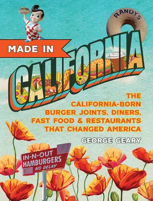 Hergestellt in Kalifornien: Die in Kalifornien geborenen Diners, Burger Joints, Restaurants und Fast Food, die Amerika veränderten - Made in California: The California-Born Diners, Burger Joints, Restaurants & Fast Food That Changed America