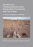 Rus Africum IV: La Fattoria Bizantina Di Ain Wassel, Africa Proconsularis (Alto Tell, Tunesien): Lo Scavo Stratigrafico E I Materiali - Rus Africum IV: La Fattoria Bizantina Di Ain Wassel, Africa Proconsularis (Alto Tell, Tunisia): Lo Scavo Stratigrafico E I Materiali
