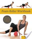 Foam Roller Workbook: Illustrierte Schritt-für-Schritt-Anleitung für Dehnungs-, Kräftigungs- und Rehabilitationsübungen - Foam Roller Workbook: Illustrated Step-By-Step Guide to Stretching, Strengthening and Rehabilitative Techniques