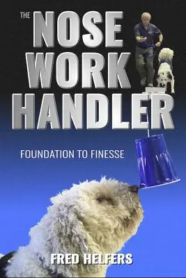 Der Nose Work Handler: Vom Fundament zur Finesse - The Nose Work Handler: Foundation to Finesse