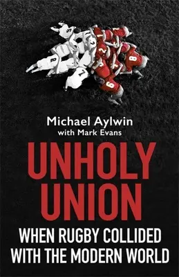Unheilige Vereinigung: Als Rugby mit der modernen Welt kollidierte - Unholy Union: When Rugby Collided with the Modern World
