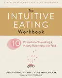 Das Intuitive Essens-Arbeitsbuch: Zehn Prinzipien für ein gesundes Verhältnis zum Essen - The Intuitive Eating Workbook: Ten Principles for Nourishing a Healthy Relationship with Food