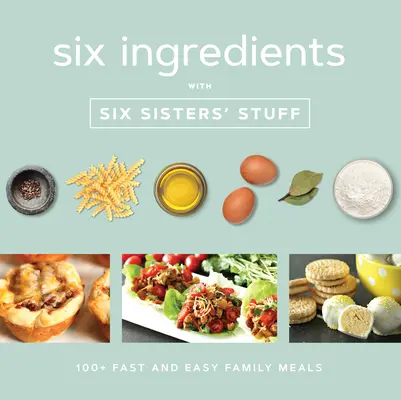 Sechs Zutaten mit Six Sisters' Stuff: 100+ schnelle und einfache Familienmahlzeiten - Six Ingredients with Six Sisters' Stuff: 100+ Fast and Easy Family Meals