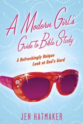 Ein Leitfaden für moderne Frauen zum Bibelstudium: Ein erfrischend einzigartiger Blick auf Gottes Wort - A Modern Girl's Guide to Bible Study: A Refreshingly Unique Look at God's Word