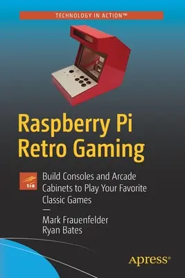 Raspberry Pi Retro-Spiele: Bauen Sie Konsolen und Arcade-Kabinette, um Ihre Lieblingsklassiker zu spielen - Raspberry Pi Retro Gaming: Build Consoles and Arcade Cabinets to Play Your Favorite Classic Games