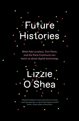 Zukunftsgeschichten: Was ADA Lovelace, Tom Paine und die Pariser Kommune uns über digitale Technologie lehren können - Future Histories: What ADA Lovelace, Tom Paine, and the Paris Commune Can Teach Us about Digital Technology