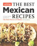 Die besten mexikanischen Rezepte: Küchenerprobte Rezepte bringen die wahren Aromen Mexikos in greifbare Nähe - The Best Mexican Recipes: Kitchen-Tested Recipes Put the Real Flavors of Mexico Within Reach